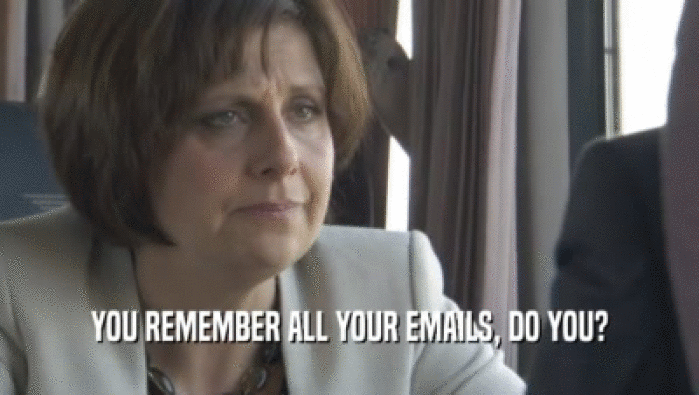 YOU REMEMBER ALL YOUR EMAILS, DO YOU?
  