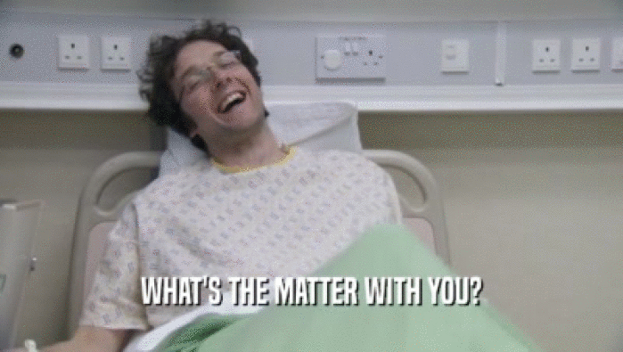 WHAT'S THE MATTER WITH YOU?  