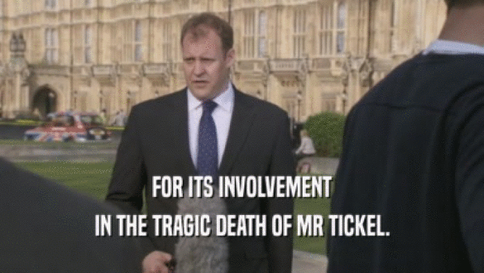 FOR ITS INVOLVEMENT IN THE TRAGIC DEATH OF MR TICKEL. 
