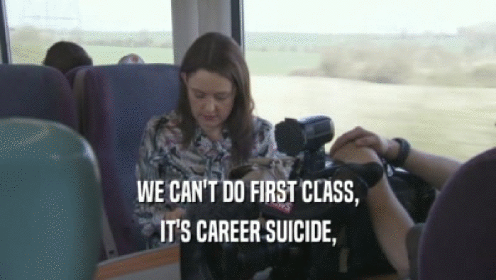 WE CAN'T DO FIRST CLASS, IT'S CAREER SUICIDE, 