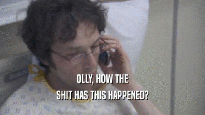 OLLY, HOW THE SHIT HAS THIS HAPPENED? 