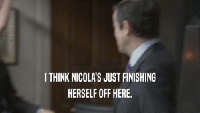 I THINK NICOLA'S JUST FINISHING HERSELF OFF HERE. 