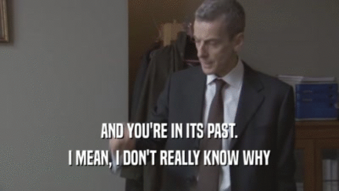 AND YOU'RE IN ITS PAST. I MEAN, I DON'T REALLY KNOW WHY I MEAN, I DON'T REALLY KNOW WHY