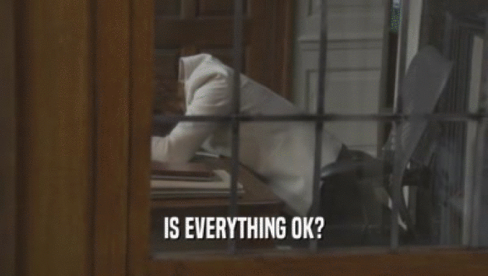 IS EVERYTHING OK?  
