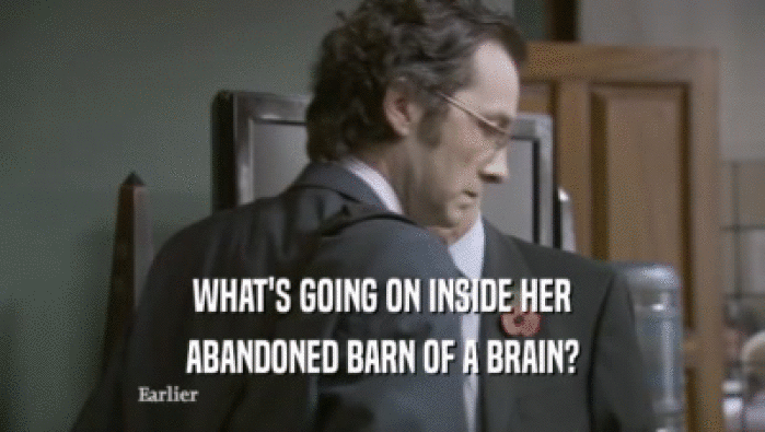 WHAT'S GOING ON INSIDE HER ABANDONED BARN OF A BRAIN? 