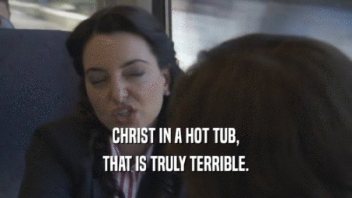 CHRIST IN A HOT TUB, THAT IS TRULY TERRIBLE. 