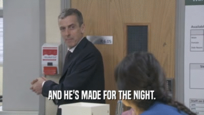 AND HE'S MADE FOR THE NIGHT.  