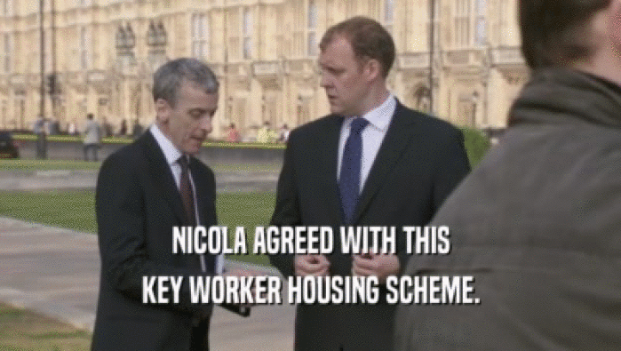 NICOLA AGREED WITH THIS KEY WORKER HOUSING SCHEME. 