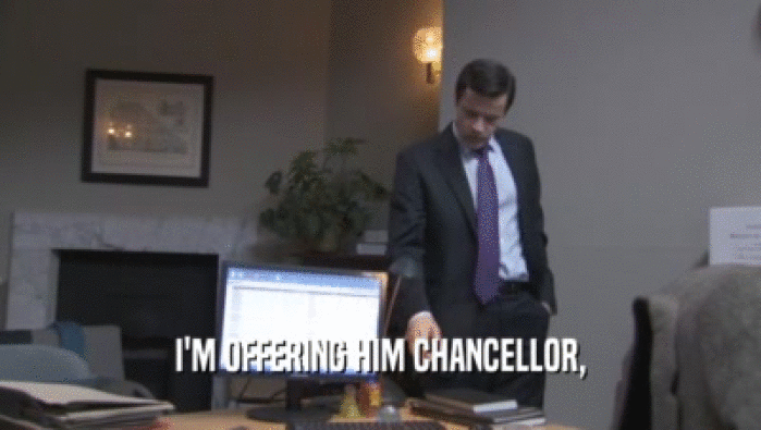 I'M OFFERING HIM CHANCELLOR,  