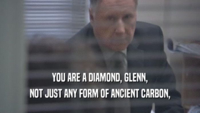 YOU ARE A DIAMOND, GLENN, NOT JUST ANY FORM OF ANCIENT CARBON, 