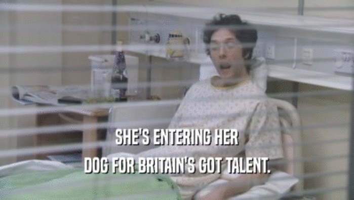 SHE'S ENTERING HER DOG FOR BRITAIN'S GOT TALENT. 