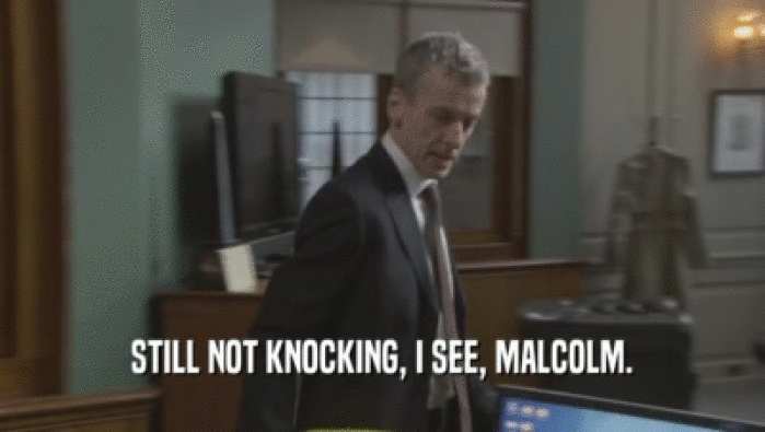 STILL NOT KNOCKING, I SEE, MALCOLM.  