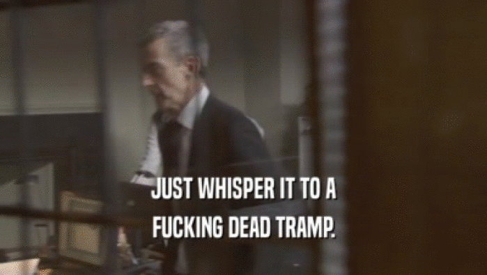 JUST WHISPER IT TO A FUCKING DEAD TRAMP. 