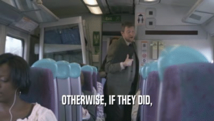OTHERWISE, IF THEY DID,  