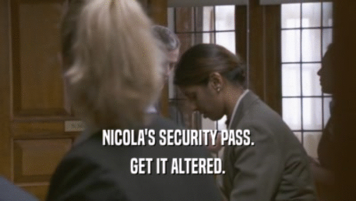 NICOLA'S SECURITY PASS. GET IT ALTERED. 