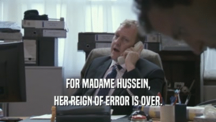 FOR MADAME HUSSEIN, HER REIGN OF ERROR IS OVER. 