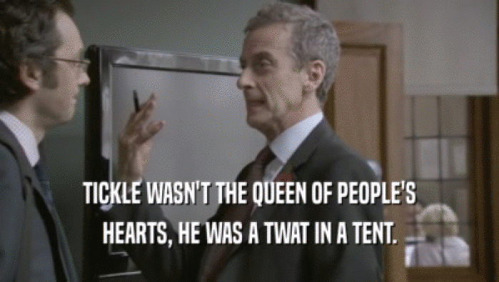 TICKLE WASN'T THE QUEEN OF PEOPLE'S HEARTS, HE WAS A TWAT IN A TENT. 