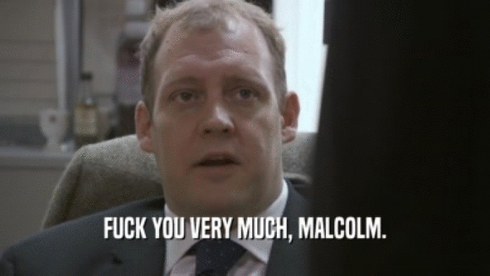 FUCK YOU VERY MUCH, MALCOLM.  