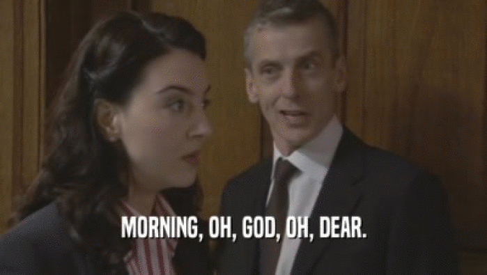 MORNING, OH, GOD, OH, DEAR.  