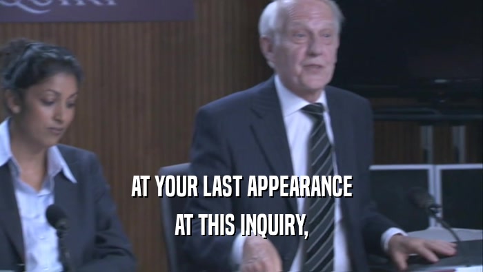 AT YOUR LAST APPEARANCE
 AT THIS INQUIRY,
 