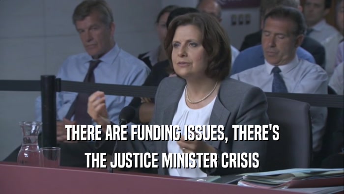 THERE ARE FUNDING ISSUES, THERE'S THE JUSTICE MINISTER CRISIS 