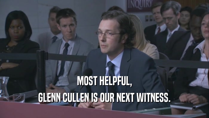 MOST HELPFUL, GLENN CULLEN IS OUR NEXT WITNESS. 