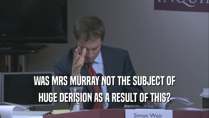 WAS MRS MURRAY NOT THE SUBJECT OF HUGE DERISION AS A RESULT OF THIS? 
