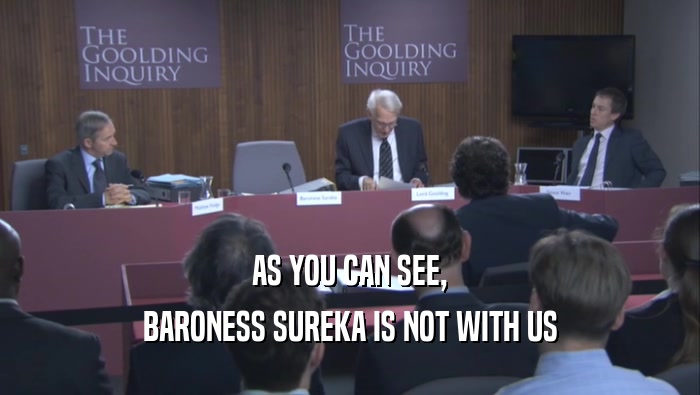 AS YOU CAN SEE, BARONESS SUREKA IS NOT WITH US 
