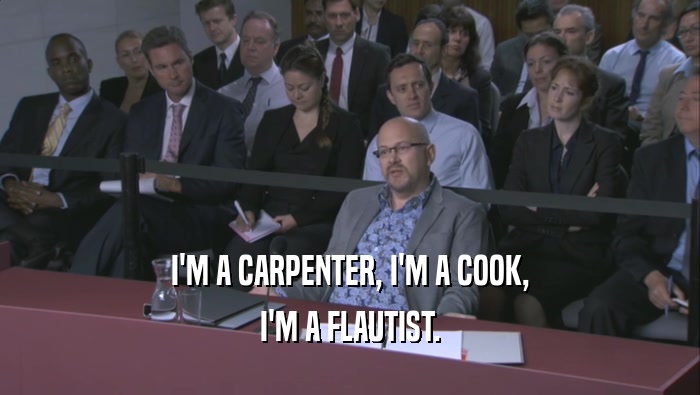 I'M A CARPENTER, I'M A COOK, I'M A FLAUTIST. 