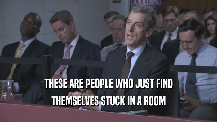 THESE ARE PEOPLE WHO JUST FIND THEMSELVES STUCK IN A ROOM THEMSELVES STUCK IN A ROOM