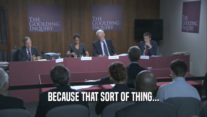 BECAUSE THAT SORT OF THING...  