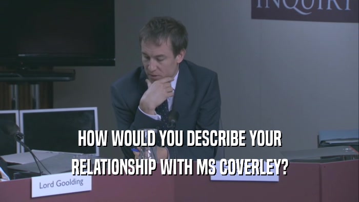 HOW WOULD YOU DESCRIBE YOUR RELATIONSHIP WITH MS COVERLEY? 