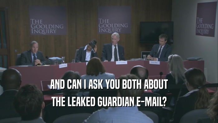 AND CAN I ASK YOU BOTH ABOUT THE LEAKED GUARDIAN E-MAIL? 