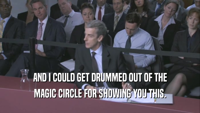 AND I COULD GET DRUMMED OUT OF THE MAGIC CIRCLE FOR SHOWING YOU THIS. 