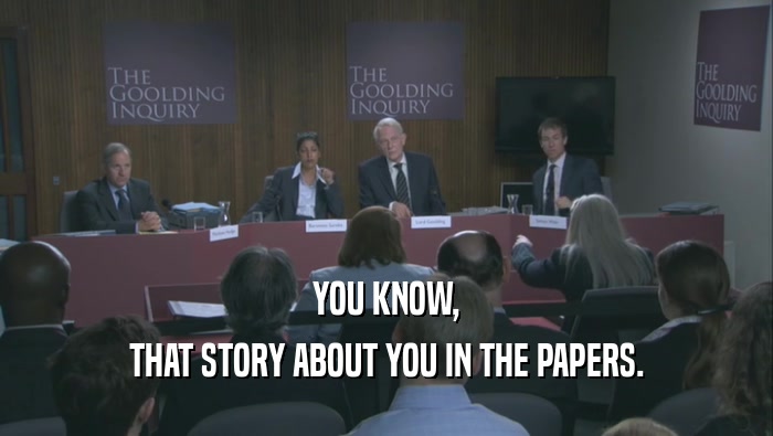 YOU KNOW, THAT STORY ABOUT YOU IN THE PAPERS. 