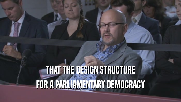 THAT THE DESIGN STRUCTURE FOR A PARLIAMENTARY DEMOCRACY 