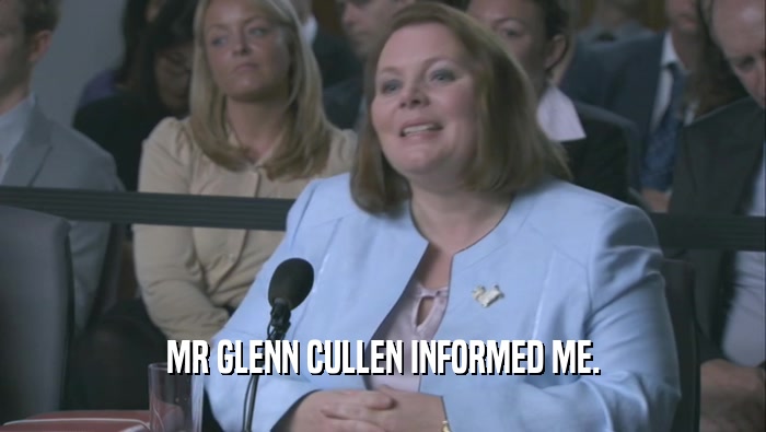 MR GLENN CULLEN INFORMED ME.  