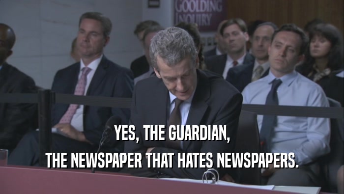 YES, THE GUARDIAN, THE NEWSPAPER THAT HATES NEWSPAPERS. 