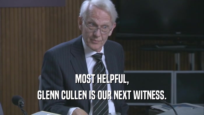 MOST HELPFUL, GLENN CULLEN IS OUR NEXT WITNESS. 