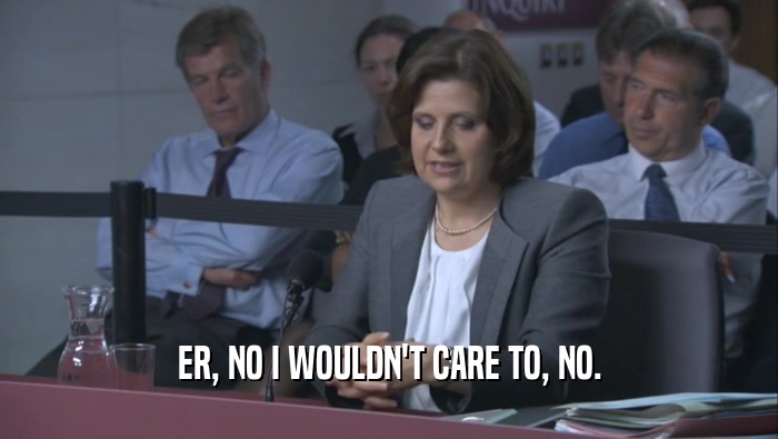 ER, NO I WOULDN'T CARE TO, NO.  
