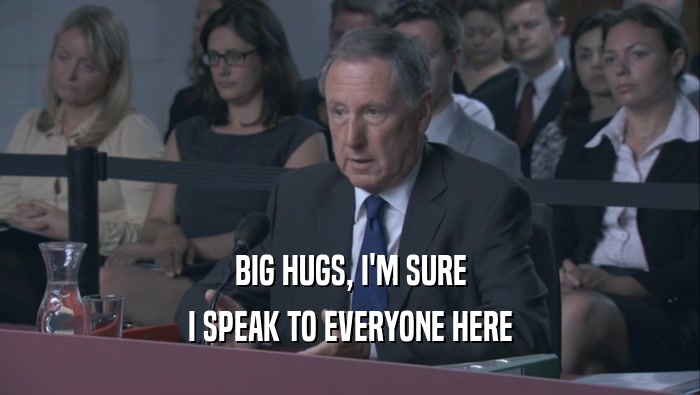 BIG HUGS, I'M SURE I SPEAK TO EVERYONE HERE 