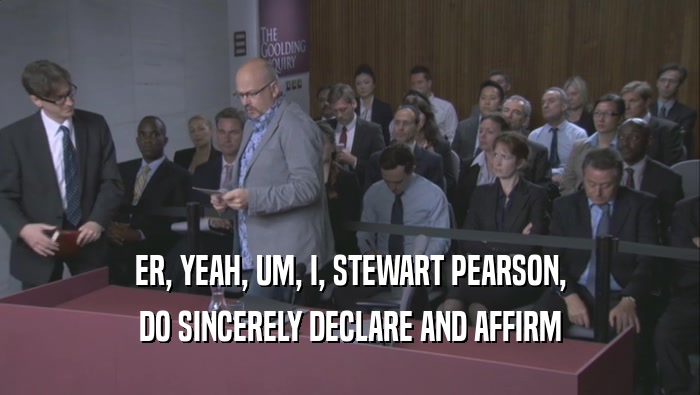 ER, YEAH, UM, I, STEWART PEARSON, DO SINCERELY DECLARE AND AFFIRM 