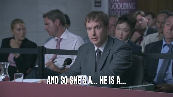 AND SO SHE'S A... HE IS A...  
