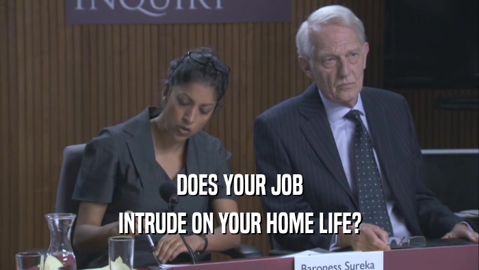 DOES YOUR JOB INTRUDE ON YOUR HOME LIFE? 