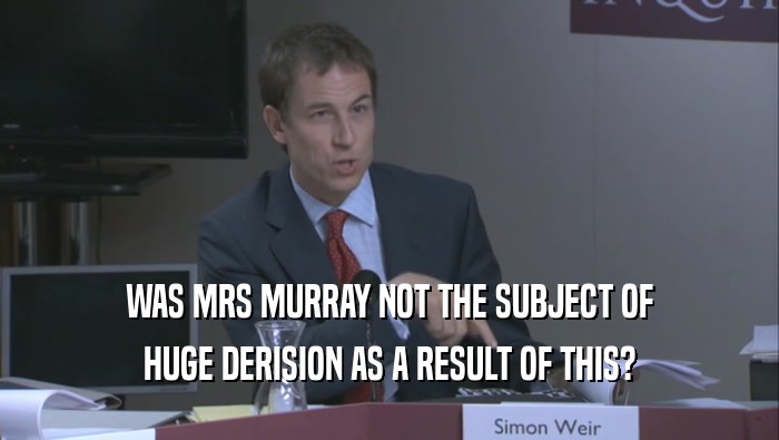 WAS MRS MURRAY NOT THE SUBJECT OF HUGE DERISION AS A RESULT OF THIS? 