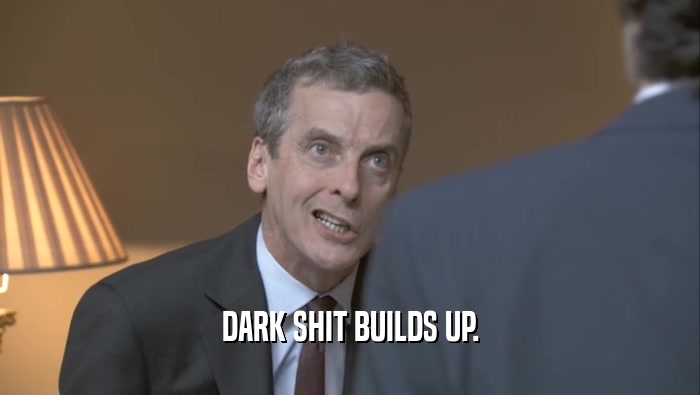 DARK SHIT BUILDS UP.  