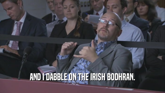 AND I DABBLE ON THE IRISH BODHRAN.  