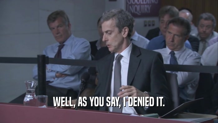 WELL, AS YOU SAY, I DENIED IT.  
