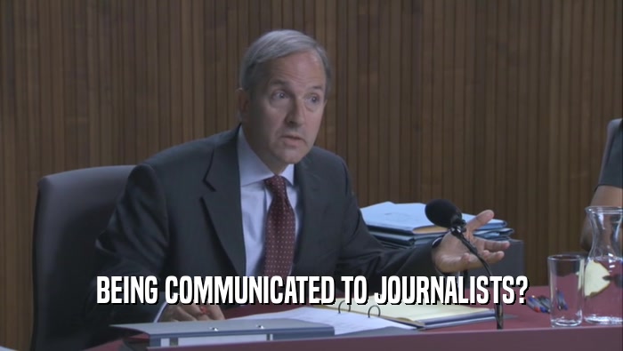 BEING COMMUNICATED TO JOURNALISTS?  