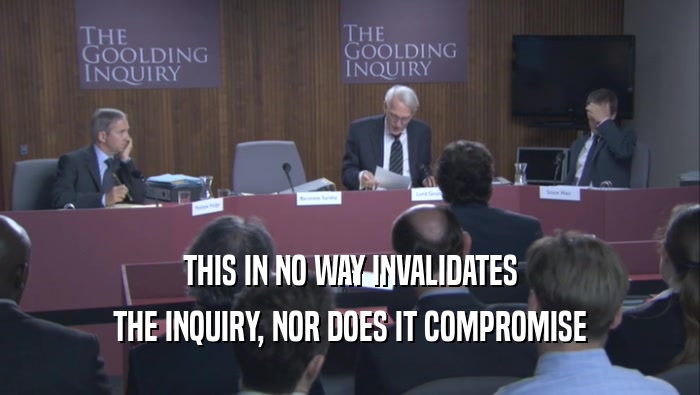 THIS IN NO WAY INVALIDATES THE INQUIRY, NOR DOES IT COMPROMISE 